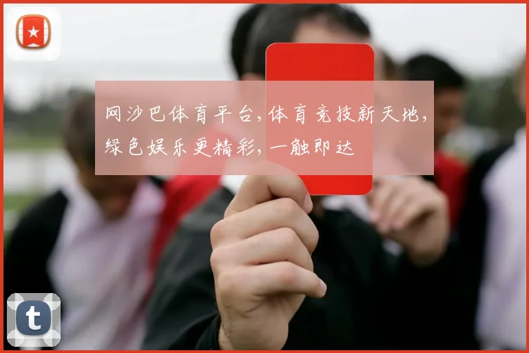 网沙巴体育平台,体育竞技新天地,绿色娱乐更精彩,一触即达